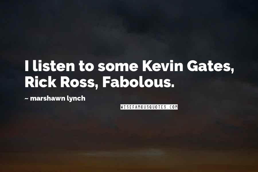 Marshawn Lynch Quotes: I listen to some Kevin Gates, Rick Ross, Fabolous.