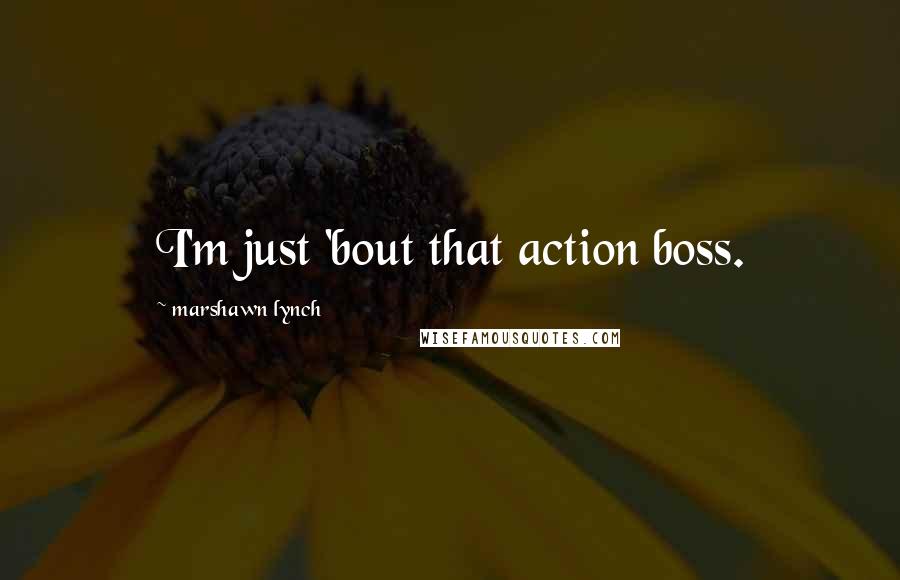 Marshawn Lynch Quotes: I'm just 'bout that action boss.
