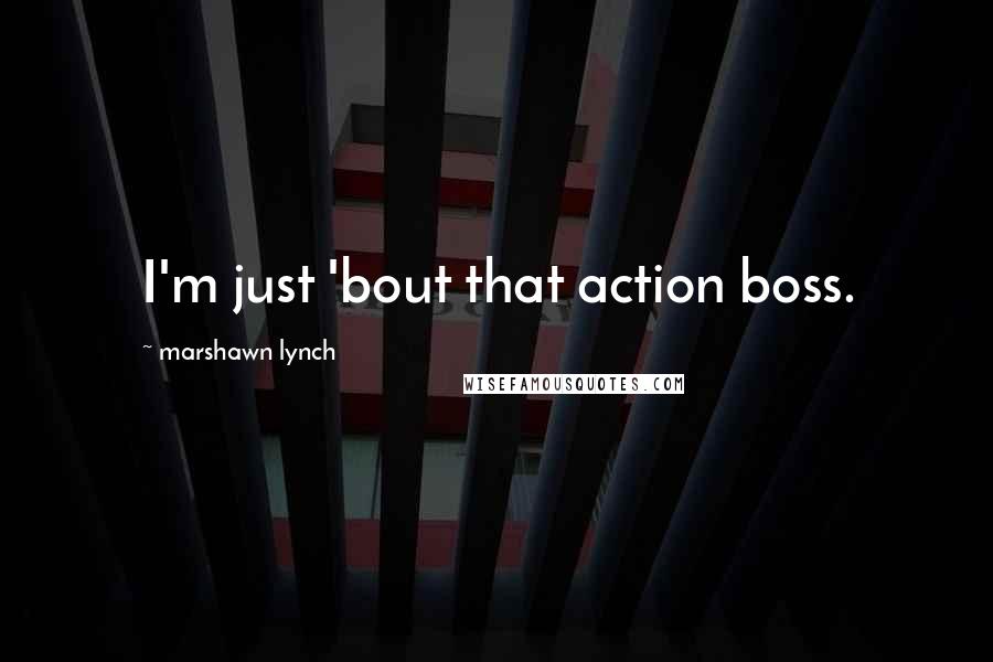 Marshawn Lynch Quotes: I'm just 'bout that action boss.