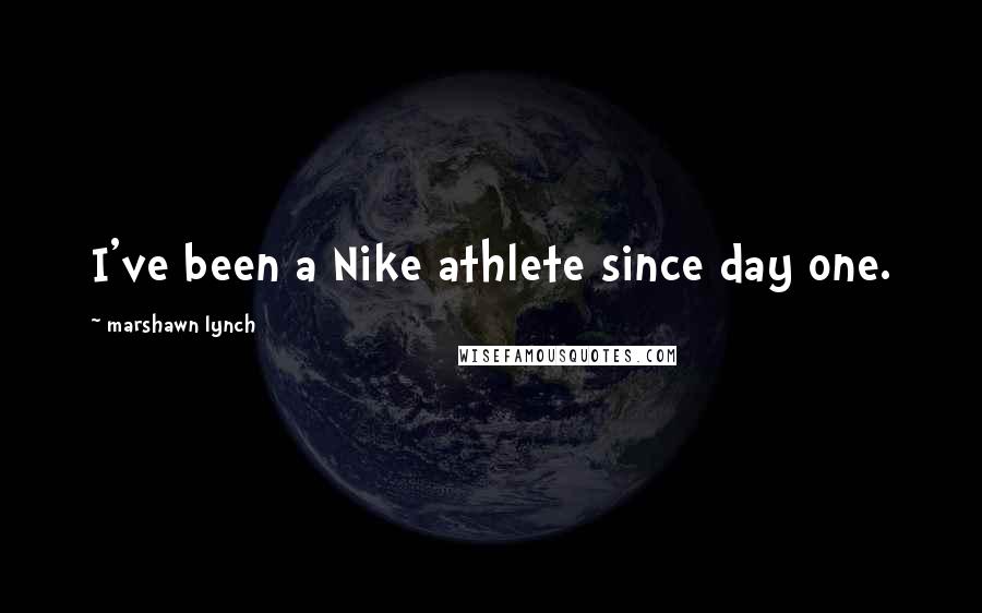 Marshawn Lynch Quotes: I've been a Nike athlete since day one.