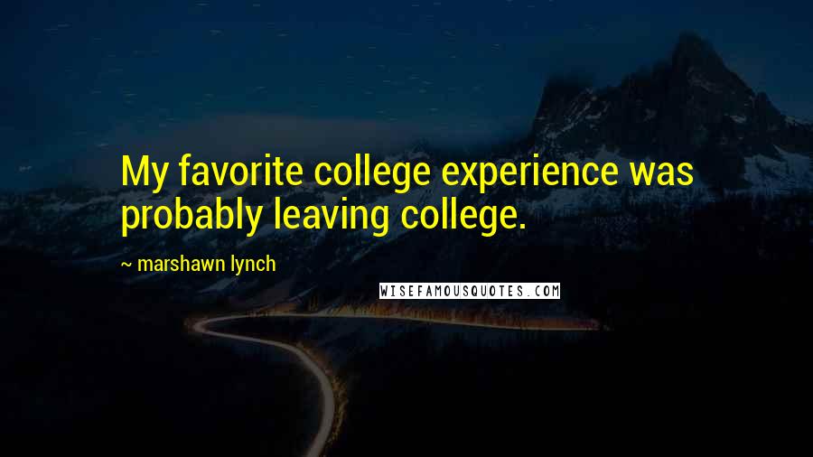 Marshawn Lynch Quotes: My favorite college experience was probably leaving college.