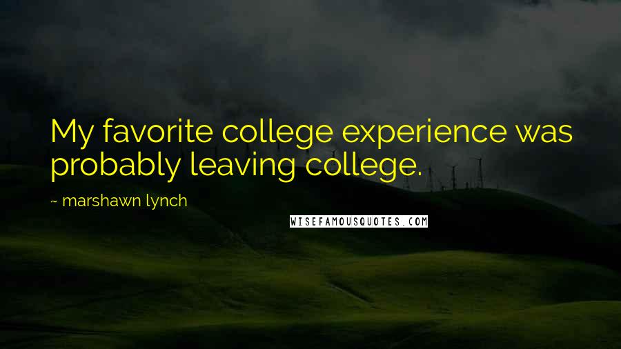 Marshawn Lynch Quotes: My favorite college experience was probably leaving college.