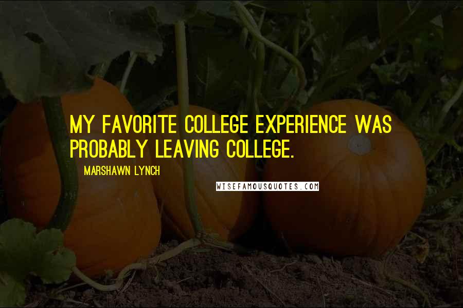 Marshawn Lynch Quotes: My favorite college experience was probably leaving college.