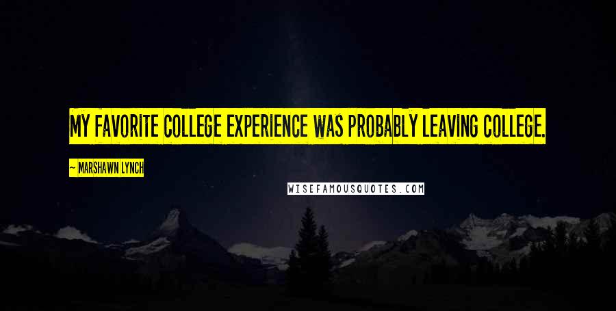 Marshawn Lynch Quotes: My favorite college experience was probably leaving college.