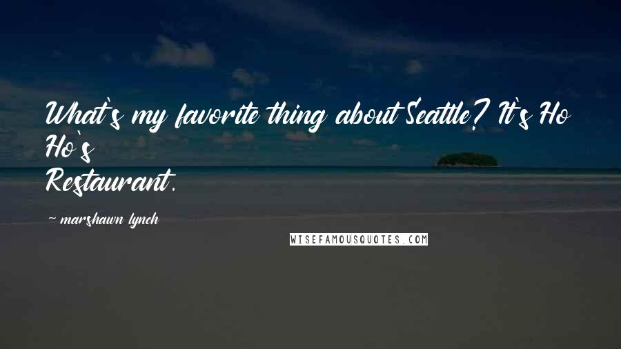 Marshawn Lynch Quotes: What's my favorite thing about Seattle? It's Ho Ho's Restaurant.