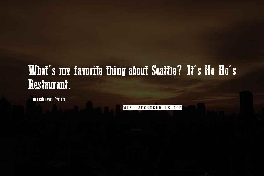 Marshawn Lynch Quotes: What's my favorite thing about Seattle? It's Ho Ho's Restaurant.