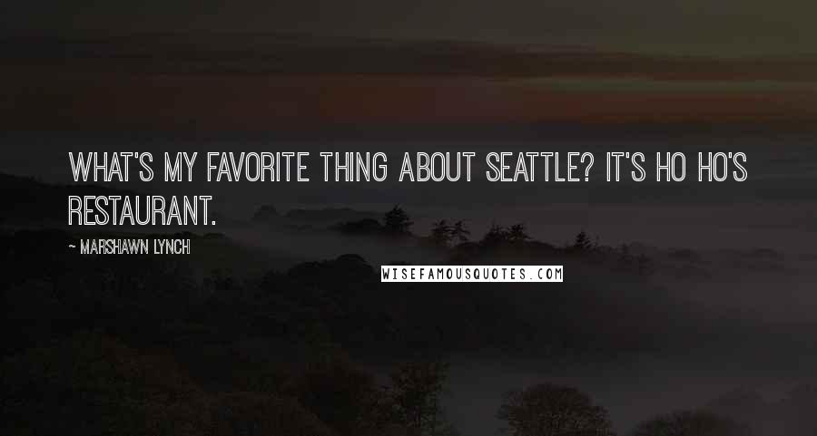 Marshawn Lynch Quotes: What's my favorite thing about Seattle? It's Ho Ho's Restaurant.