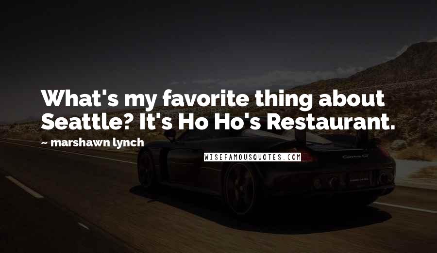 Marshawn Lynch Quotes: What's my favorite thing about Seattle? It's Ho Ho's Restaurant.