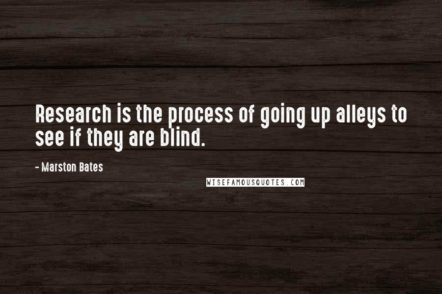 Marston Bates Quotes: Research is the process of going up alleys to see if they are blind.