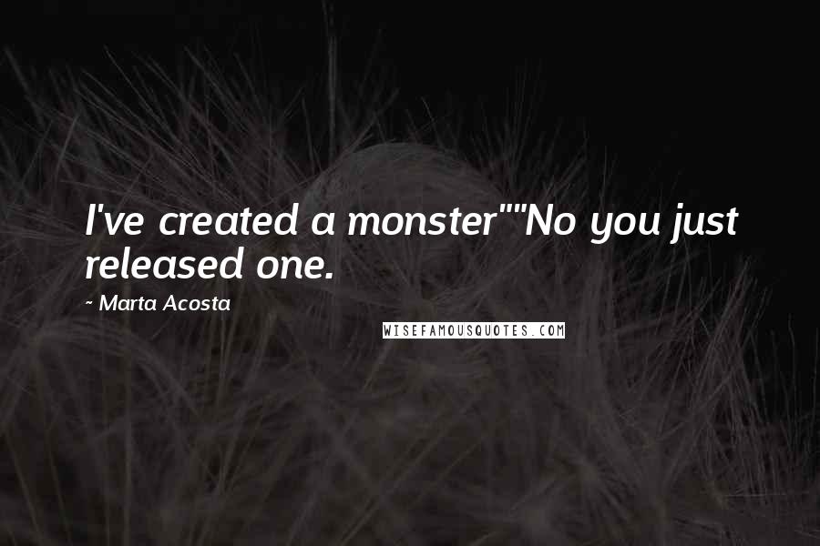 Marta Acosta Quotes: I've created a monster""No you just released one.