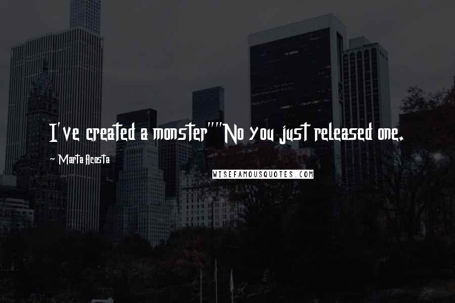 Marta Acosta Quotes: I've created a monster""No you just released one.