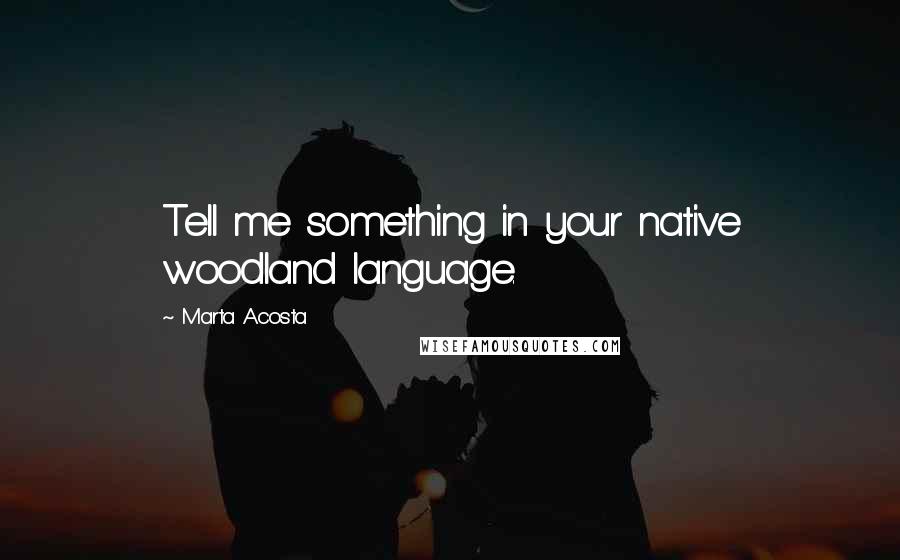 Marta Acosta Quotes: Tell me something in your native woodland language.