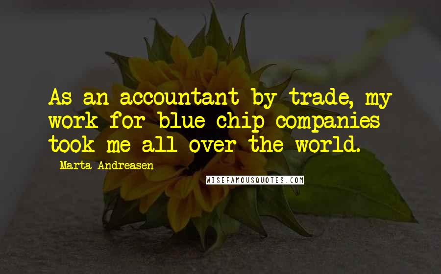 Marta Andreasen Quotes: As an accountant by trade, my work for blue chip companies took me all over the world.