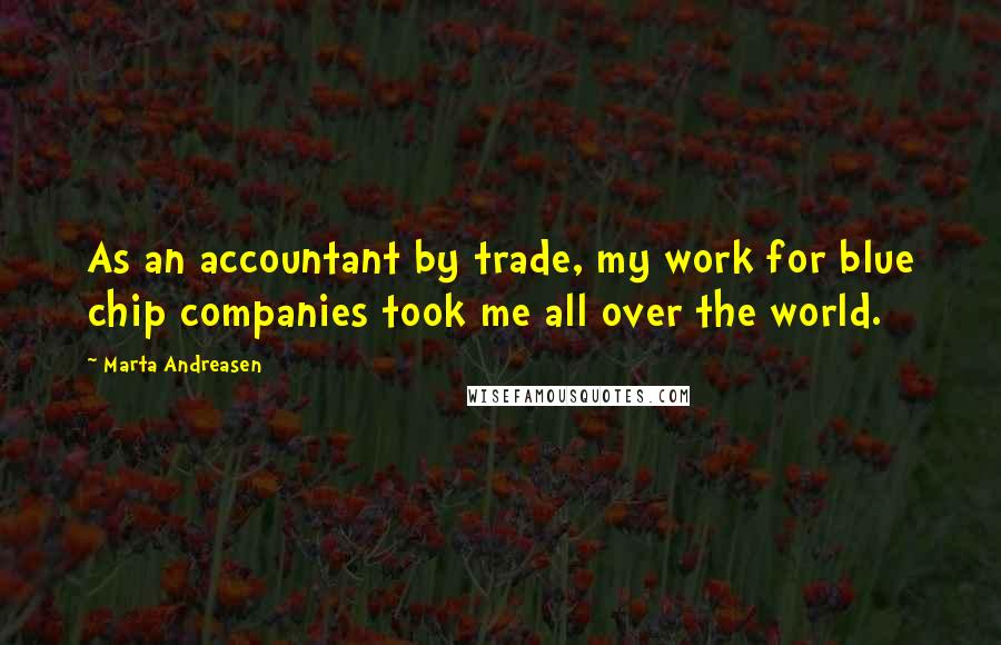 Marta Andreasen Quotes: As an accountant by trade, my work for blue chip companies took me all over the world.