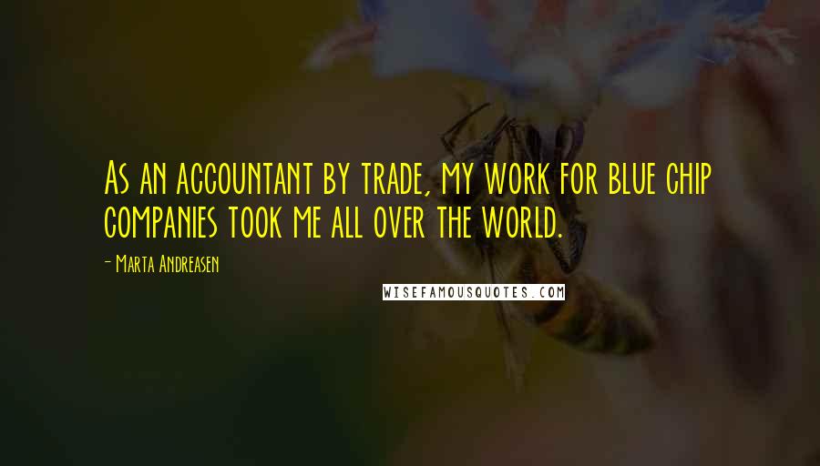Marta Andreasen Quotes: As an accountant by trade, my work for blue chip companies took me all over the world.