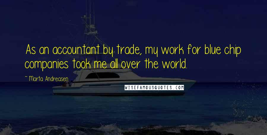 Marta Andreasen Quotes: As an accountant by trade, my work for blue chip companies took me all over the world.