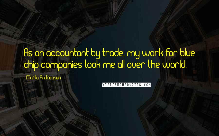 Marta Andreasen Quotes: As an accountant by trade, my work for blue chip companies took me all over the world.