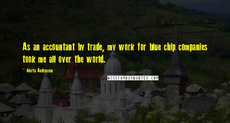 Marta Andreasen Quotes: As an accountant by trade, my work for blue chip companies took me all over the world.