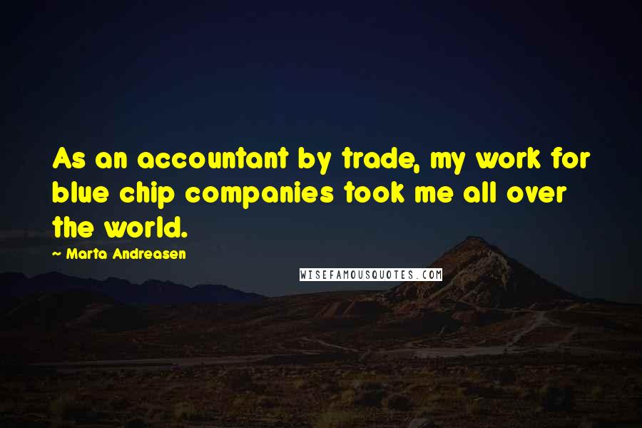 Marta Andreasen Quotes: As an accountant by trade, my work for blue chip companies took me all over the world.
