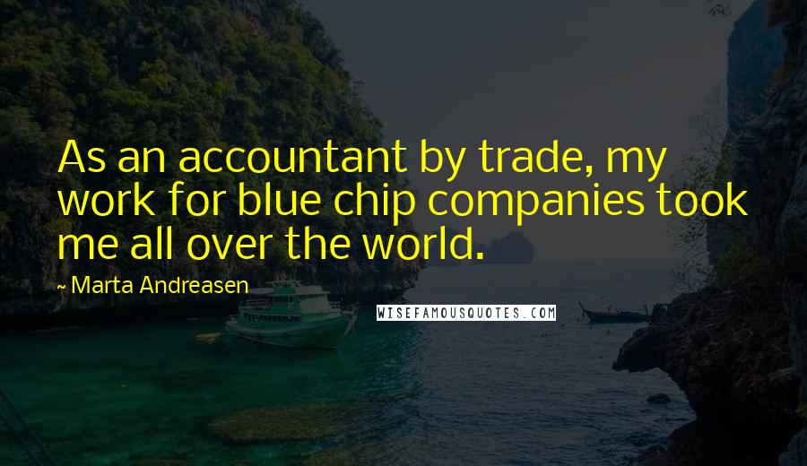 Marta Andreasen Quotes: As an accountant by trade, my work for blue chip companies took me all over the world.