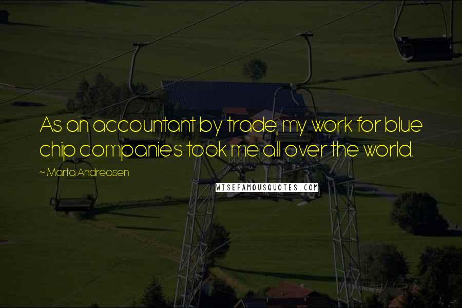 Marta Andreasen Quotes: As an accountant by trade, my work for blue chip companies took me all over the world.