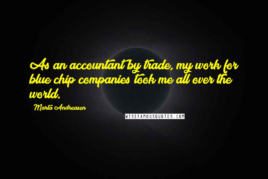 Marta Andreasen Quotes: As an accountant by trade, my work for blue chip companies took me all over the world.