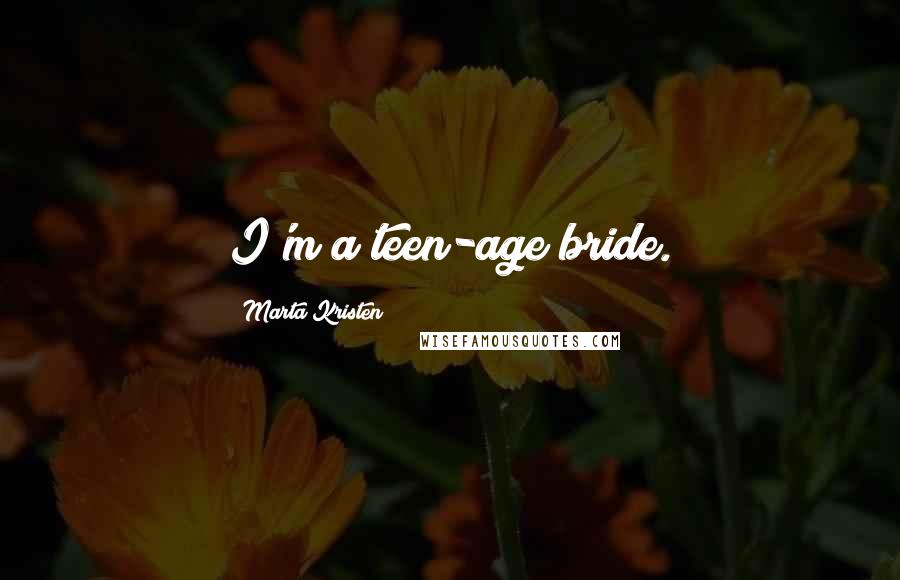 Marta Kristen Quotes: I'm a teen-age bride.