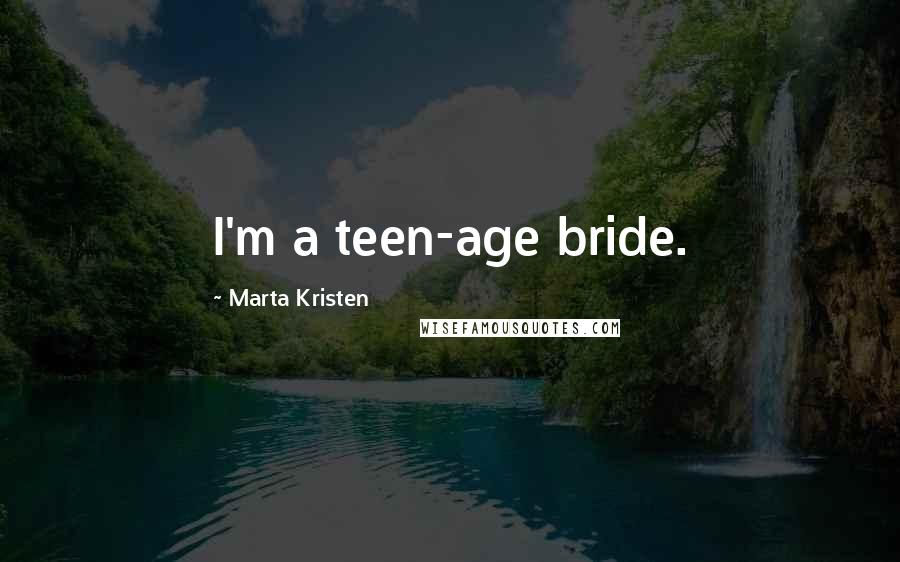 Marta Kristen Quotes: I'm a teen-age bride.