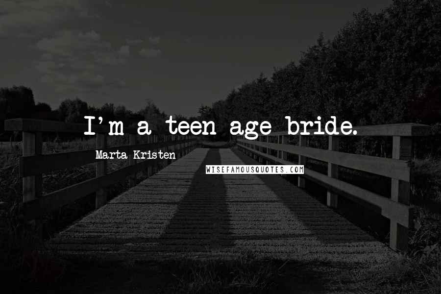 Marta Kristen Quotes: I'm a teen-age bride.