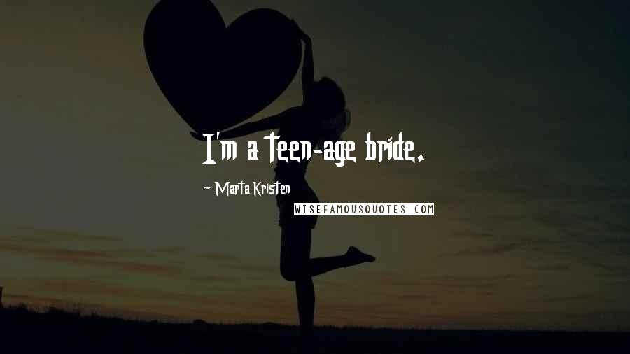 Marta Kristen Quotes: I'm a teen-age bride.