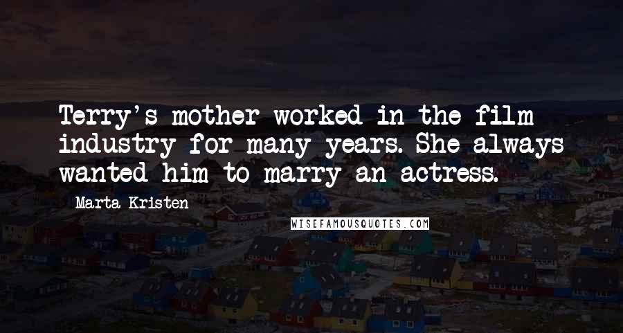 Marta Kristen Quotes: Terry's mother worked in the film industry for many years. She always wanted him to marry an actress.