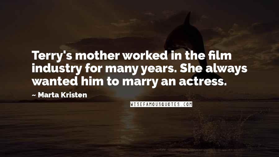 Marta Kristen Quotes: Terry's mother worked in the film industry for many years. She always wanted him to marry an actress.
