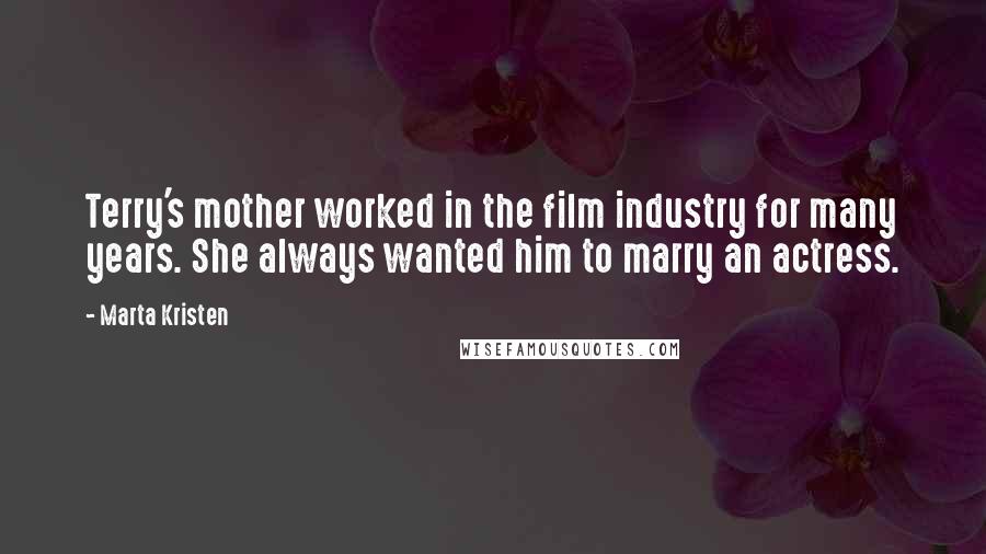 Marta Kristen Quotes: Terry's mother worked in the film industry for many years. She always wanted him to marry an actress.