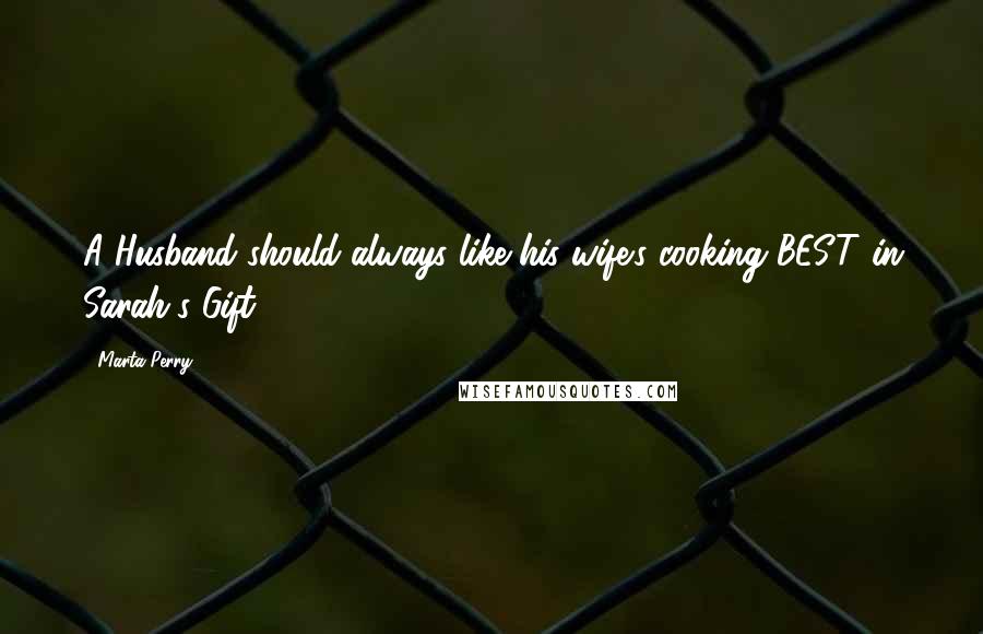 Marta Perry Quotes: A Husband should always like his wife's cooking BEST."in Sarah's Gift