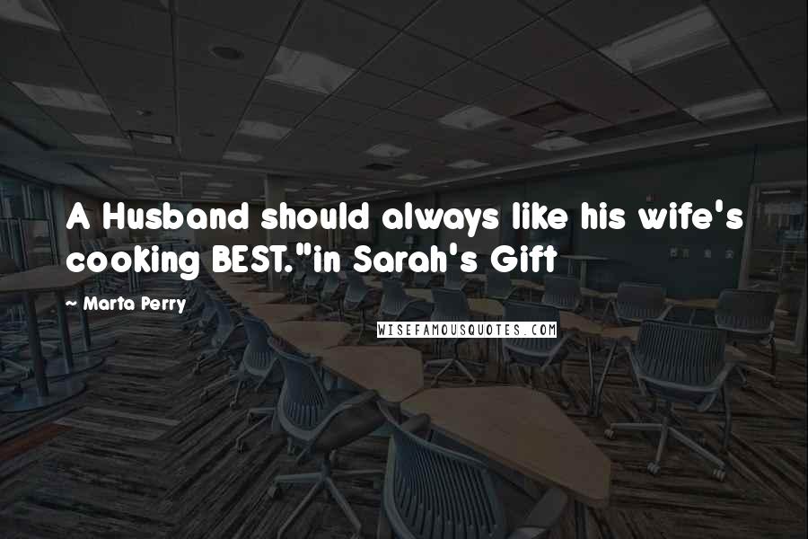 Marta Perry Quotes: A Husband should always like his wife's cooking BEST."in Sarah's Gift