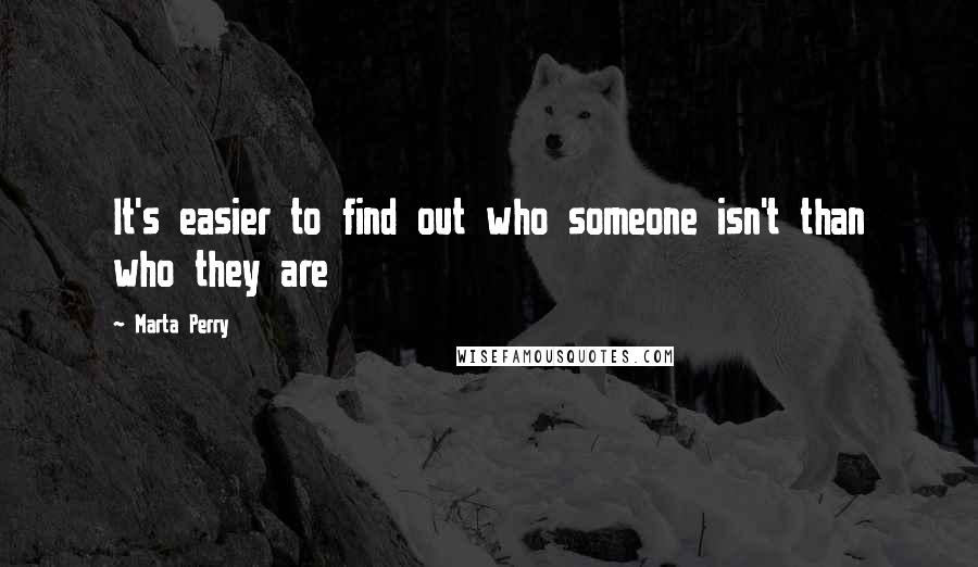Marta Perry Quotes: It's easier to find out who someone isn't than who they are