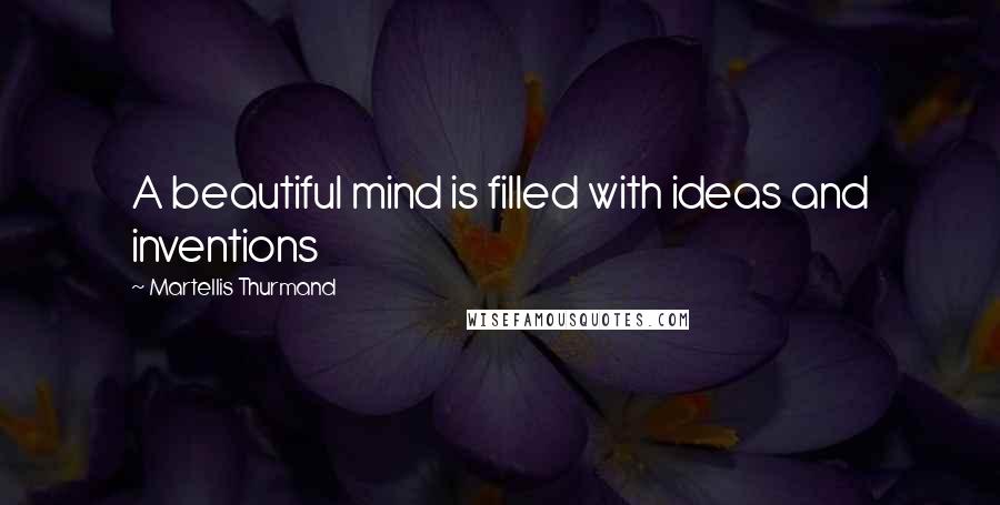 Martellis Thurmand Quotes: A beautiful mind is filled with ideas and inventions