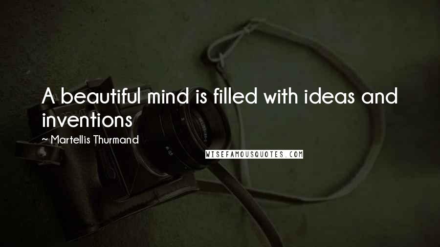 Martellis Thurmand Quotes: A beautiful mind is filled with ideas and inventions