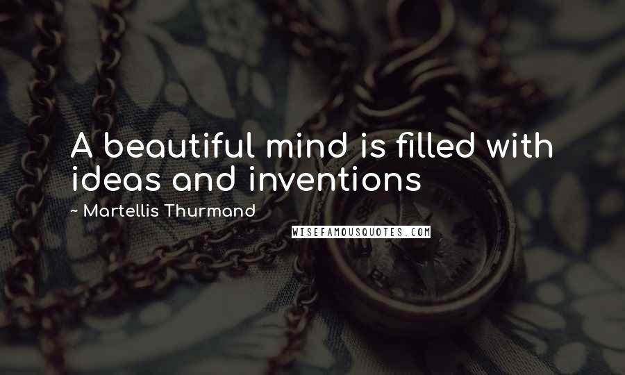 Martellis Thurmand Quotes: A beautiful mind is filled with ideas and inventions