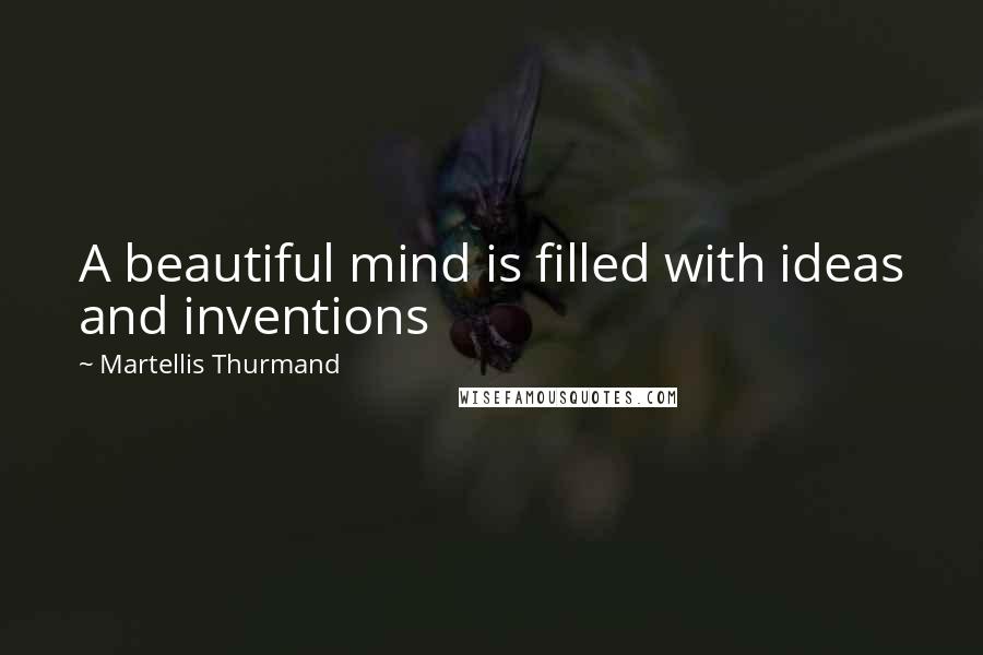 Martellis Thurmand Quotes: A beautiful mind is filled with ideas and inventions