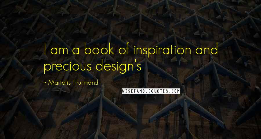 Martellis Thurmand Quotes: I am a book of inspiration and precious design's