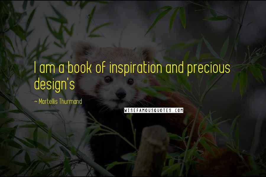 Martellis Thurmand Quotes: I am a book of inspiration and precious design's