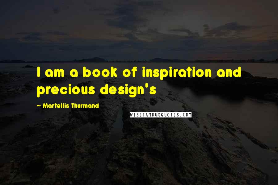 Martellis Thurmand Quotes: I am a book of inspiration and precious design's