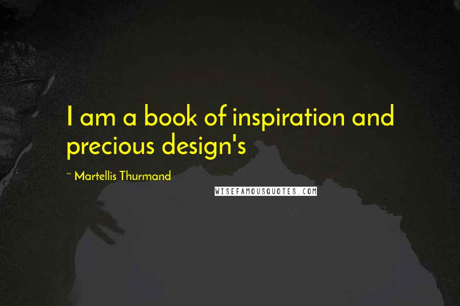 Martellis Thurmand Quotes: I am a book of inspiration and precious design's