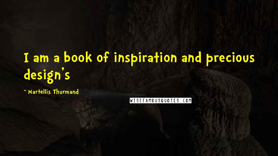 Martellis Thurmand Quotes: I am a book of inspiration and precious design's