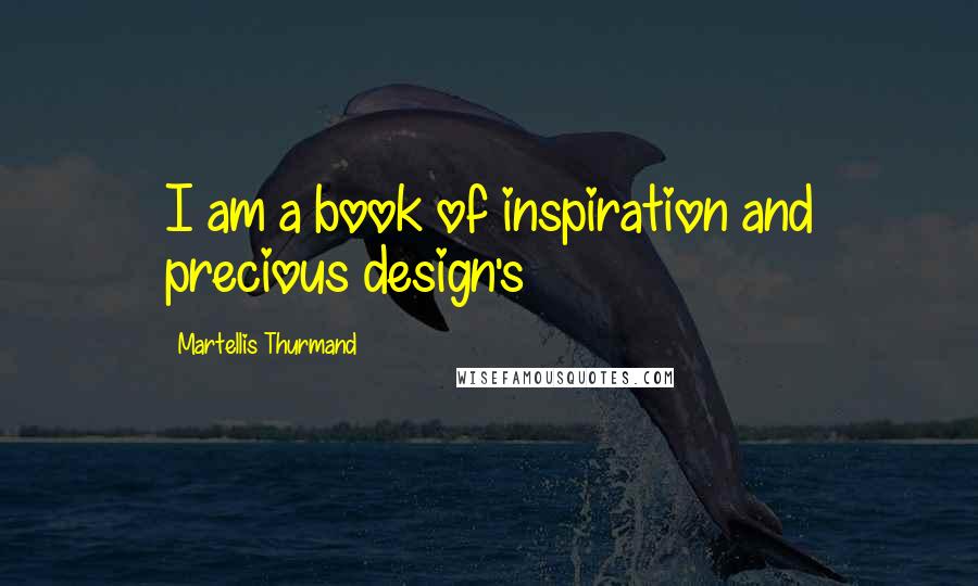 Martellis Thurmand Quotes: I am a book of inspiration and precious design's