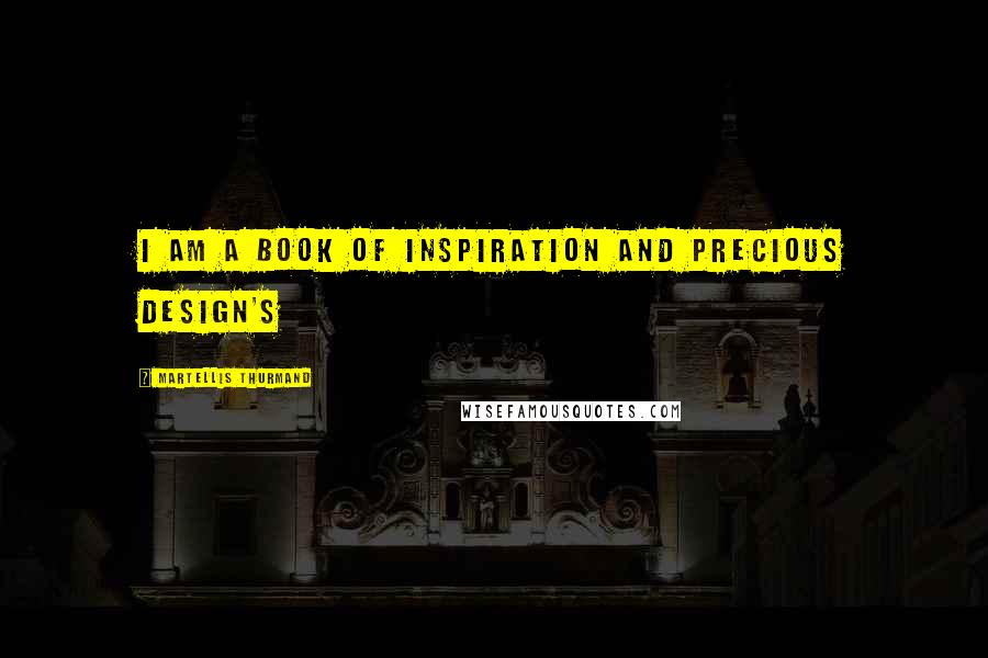 Martellis Thurmand Quotes: I am a book of inspiration and precious design's