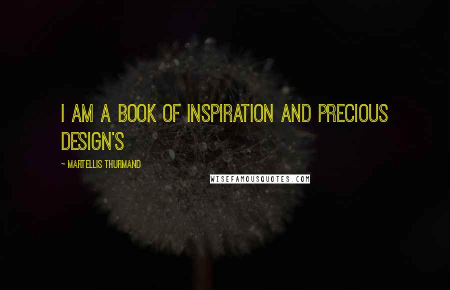 Martellis Thurmand Quotes: I am a book of inspiration and precious design's