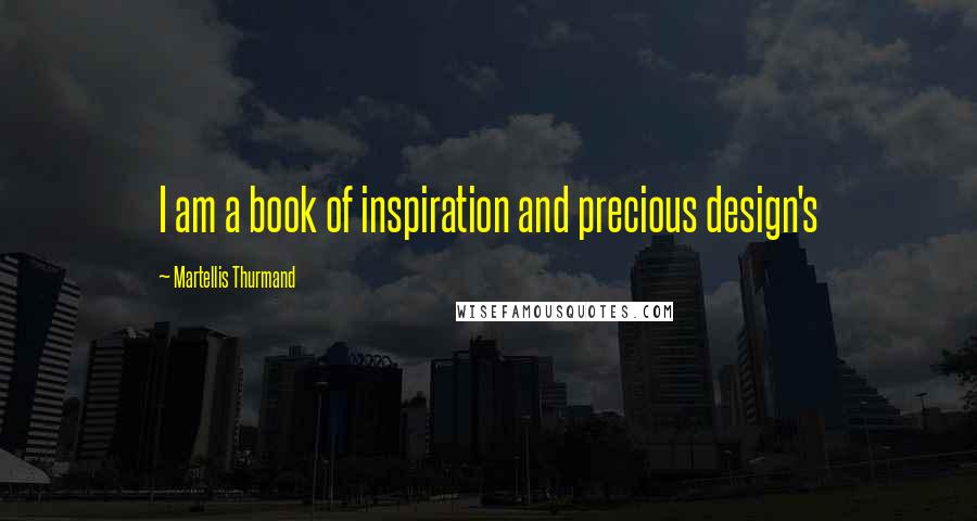 Martellis Thurmand Quotes: I am a book of inspiration and precious design's