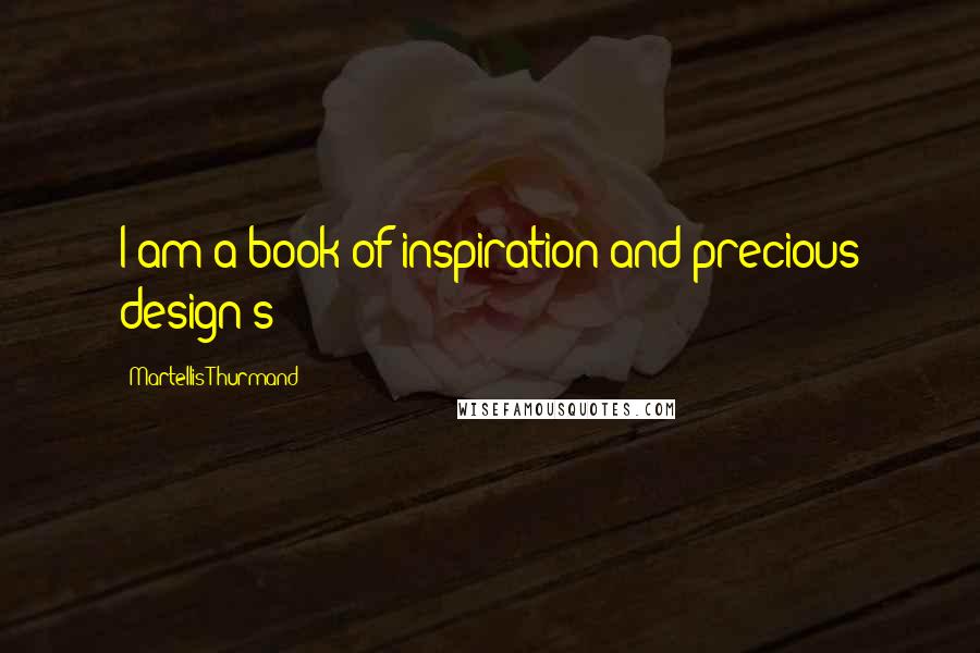 Martellis Thurmand Quotes: I am a book of inspiration and precious design's